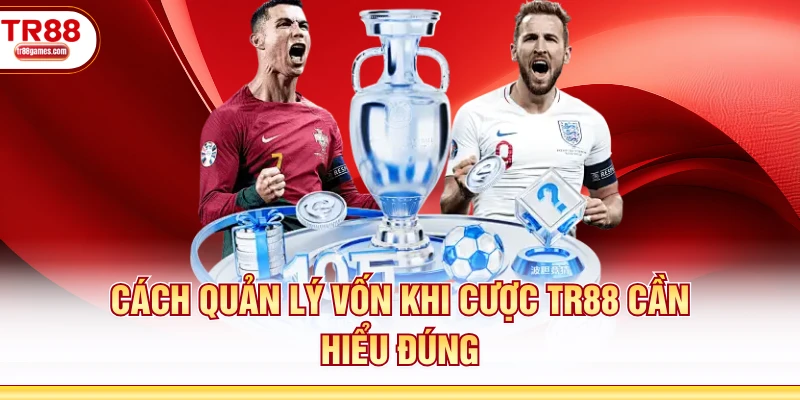 Cách quản lý vốn khi cược TR88 cần hiểu đúng