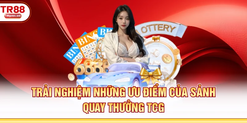 Trải nghiệm những ưu điểm của sảnh quay thưởng TCG